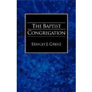 Baptist Congregation : A Guide to Baptist Belief and Practice