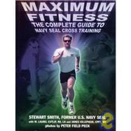 Maximum Fitness The Complete Guide to Navy SEAL Cross Training