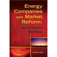 Energy Companies And Market Reform: How Deregulation Went Wrong