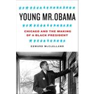 Young Mr. Obama Chicago and the Making of a Black President