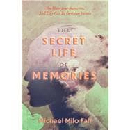 The Secret Life Of Memories You Make your Memories, And They Can Be Gentle or Vicious