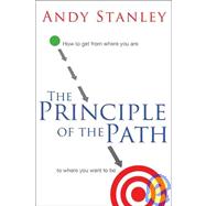 Principle of the Path : How to Get from Where You Are to Where You Want to Be