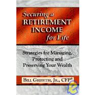 Securing a Retirement Income for Life: Strategies for Managing, Protecting and Preserving Your Wealth, 2nd Edition