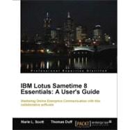 IBM Lotus Sametime 8 Essentials : Mastering Online Enterprise Communication with this collaborative software: A User's Guide