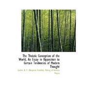 The Theistic Conception of the World, an Essay in Opposition to Certain Tendencies of Modern Thought