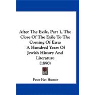 After the Exile, Part 1, the Close of the Exile to the Coming of Ezr : A Hundred Years of Jewish History and Literature (1890)