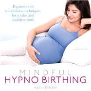 Mindful Hypnobirthing Hypnosis and Mindfulness Techniques for a Calm and Confident Birth