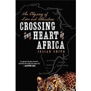 Crossing the Heart of Africa : An Odyssey of Love and Adventure