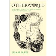 Otherworld Nine Tales of Wonder and Romance from Medieval Ireland