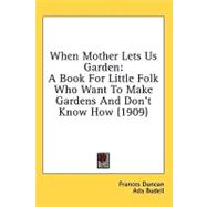 When Mother Lets Us Garden : A Book for Little Folk Who Want to Make Gardens and Don't Know How (1909)