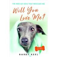 Will You Love Me? The Rescue Dog That Rescued Me