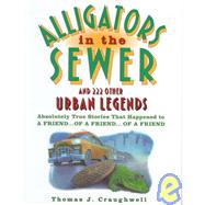 Alligators in the Sewer and 222 Other Urban Legends