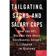 Tailgating, Sacks, and Salary Caps : How the NFL Became the Most Successful Sports League in History