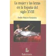 La Mujer Y Las Letras En La Espana Del Siglo Xviii / Women And Spanish Literature In The 18th Century