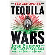 Tequila Wars José Cuervo and the Bloody Struggle for the Spirit of Mexico