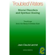 Troubled Waters: Mental Disorders & Spiritual Healing, Teachings from the Early Christian East