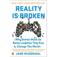 Reality Is Broken : Why Games Make Us Better and How They Can Change the World
