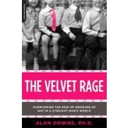 The Velvet Rage Overcoming the Pain of Growing Up Gay in a Straight Man's World