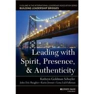 Leading with Spirit, Presence, and Authenticity A Volume in the International Leadership Association Series, Building Leadership Bridges