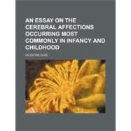 An Essay on the Cerebral Affections Occurring Most Commonly in Infancy and Childhood