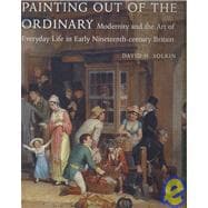 Painting Out of the Ordinary : Modernity and the Art of Everday Life in Early Nineteenth-Century England