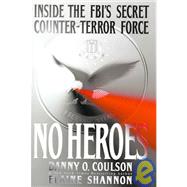 No Heroes : Inside the FBI's Secret Counter-Terror Force