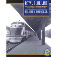 Royal Blue Line : The Classic B and O Train Between Washington and New York