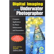 Digital Imaging for the Underwater Photographer : Computer Applications for Photo Enhancement and Presentation