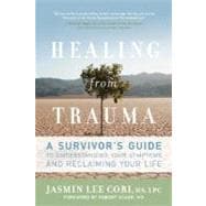 Healing from Trauma A Survivor's Guide to Understanding Your Symptoms and Reclaiming Your Life