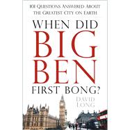 When Did Big Ben First Bong? 101 Questions Answered About the Greatest City on Earth