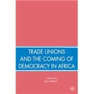 Trade Unions and the Coming of Democracy in Africa,9780230600614