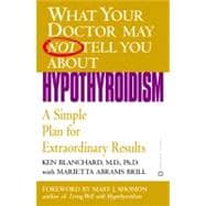 What Your Doctor May Not Tell You About(TM): Hypothyroidism A Simple Plan for Extraordinary Results
