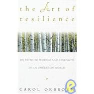 The Art of Resilience One Hundred Paths to Wisdom and Strength in an Uncertain World