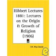 Hibbert Lectures 1881: Lectures on the Origin & Growth of Religion 1906
