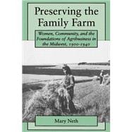 Preserving the Family Farm : Women, Community, and the Foundations of Agribusiness in the Midwest, 1900-1940