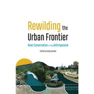 Rewilding the Urban Frontier: River Conservation in the Anthropocene
