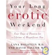 Your Long Erotic Weekend : Four Days of Passion for a Lifetime of Magnificent Sex