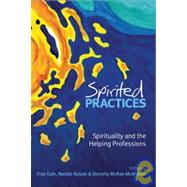 Spirited Practices Spirituality and the Helping Professions