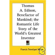 Thomas A. Edison, Benefactor of Mankind; the Romantic Life Story of the World's Greatest Inventor
