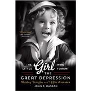 The Little Girl Who Fought the Great Depression Shirley Temple and 1930s America