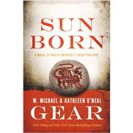 Sun Born A Novel of North America's Forgotten Past