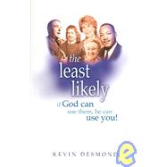 The Least Likely: If God Can Use Them, He Can Use You!