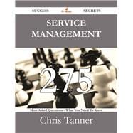 Service Management: 275 Most Asked Questions on Service Management - What You Need to Know