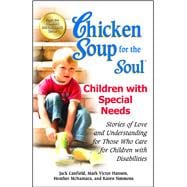 Chicken Soup for the Soul: Children with Special Needs Stories of Love and Understanding for Those Who Care for Children with Disabilities