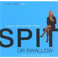 Spit or Swallow : A Guide for the Wine Virgin