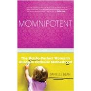 Momnipotent: The Not-so Perfect Guide to Catholic Motherhood