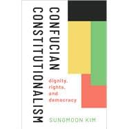 Confucian Constitutionalism Dignity, Rights, and Democracy