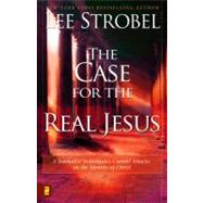 Case for the Real Jesus : A Journalist Investigates Current Attacks on the Identity of Christ