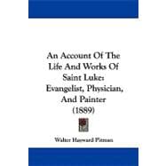 Account of the Life and Works of Saint Luke : Evangelist, Physician, and Painter (1889)