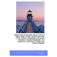 Mining Rights on the Public Domain. Lode and Placer Claims, Tunnels, Mill Sites and Water Rights, Statutes, Decisions, Forms and Land Office Procedure